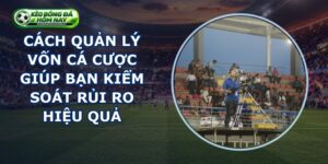 Cách Quản Lý Vốn Cá Cược