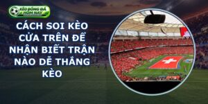Cách Soi Kèo Cửa Trên