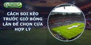 Cách Soi Kèo Trước Giờ Bóng Lăn