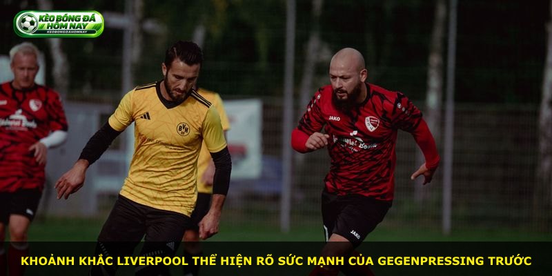 Khoảnh khắc Liverpool thể hiện rõ sức mạnh của Gegenpressing trước