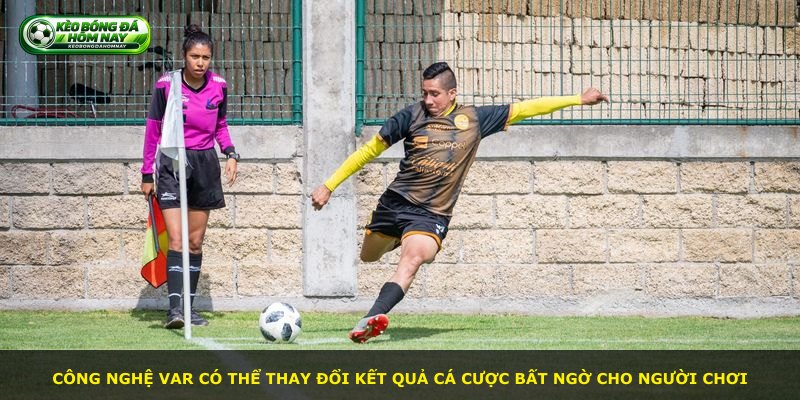 Công nghệ VAR có thể thay đổi kết quả cá cược bất ngờ cho người chơi