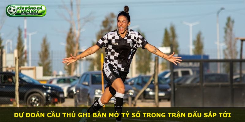 Dự đoán cầu thủ ghi bàn mở tỷ số trong trận đấu sắp tới