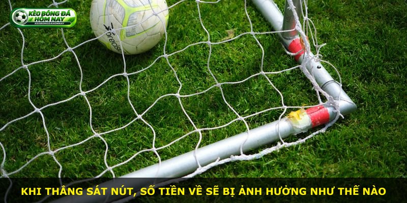 Khi thắng sát nút, số tiền về sẽ bị ảnh hưởng như thế nào