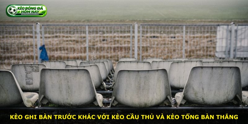 Kèo ghi bàn trước khác với kèo cầu thủ và kèo tổng bàn thắng