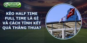 Kèo Half Time Full Time Là Gì