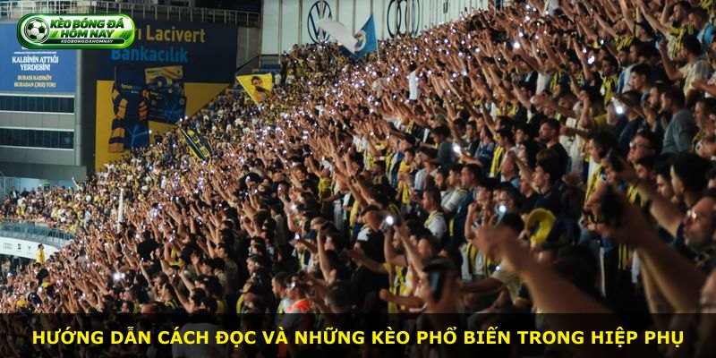 Hướng dẫn cách đọc và những kèo phổ biến trong hiệp phụ