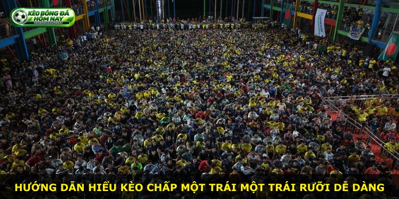 Hướng dẫn hiểu kèo chấp một trái một trái rưỡi dễ dàng