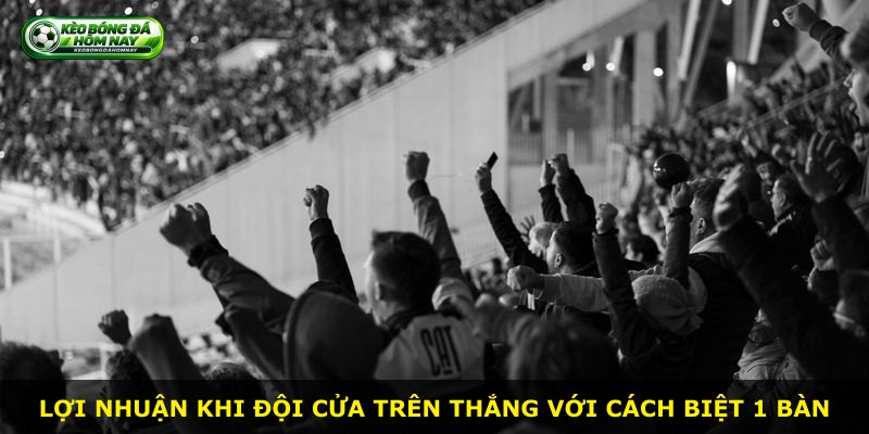 Lợi nhuận khi đội cửa trên thắng với cách biệt 1 bàn