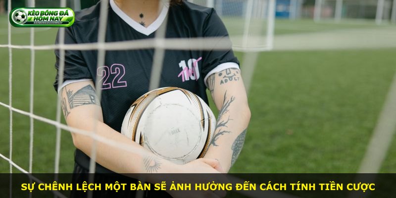 Sự chênh lệch một bàn sẽ ảnh hưởng đến cách tính tiền cược