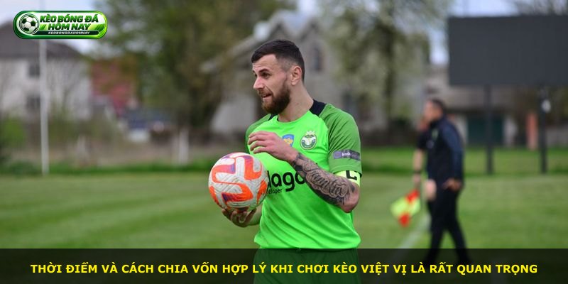 Thời điểm và cách chia vốn hợp lý khi chơi kèo việt vị là rất quan trọng