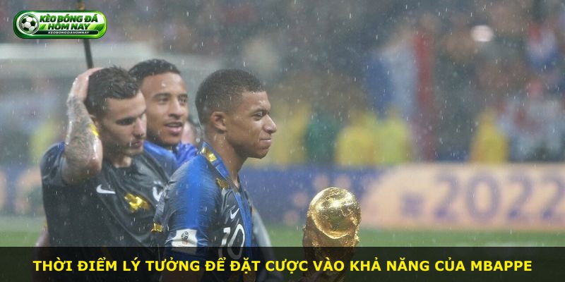 Thời điểm lý tưởng để đặt cược vào khả năng của Mbappe