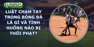 Luật Chạm Tay Trong Bóng Đá