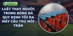 Luật Thay Người Trong Bóng Đá
