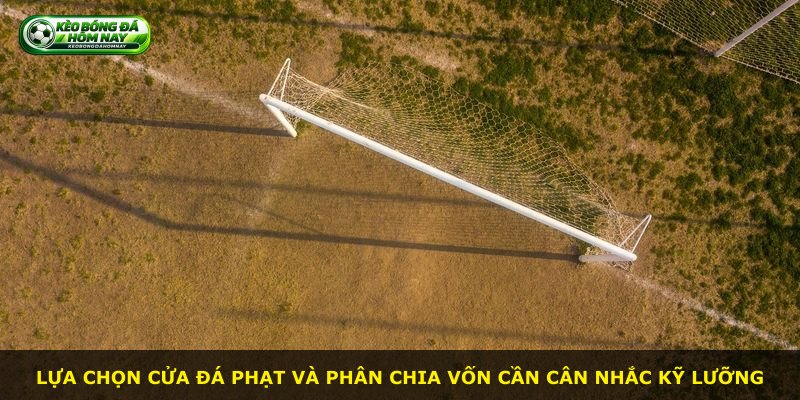 Lựa chọn cửa đá phạt và phân chia vốn cần cân nhắc kỹ lưỡng