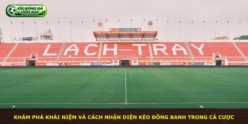 Khám phá khái niệm và cách nhận diện kèo đồng banh trong cá cược