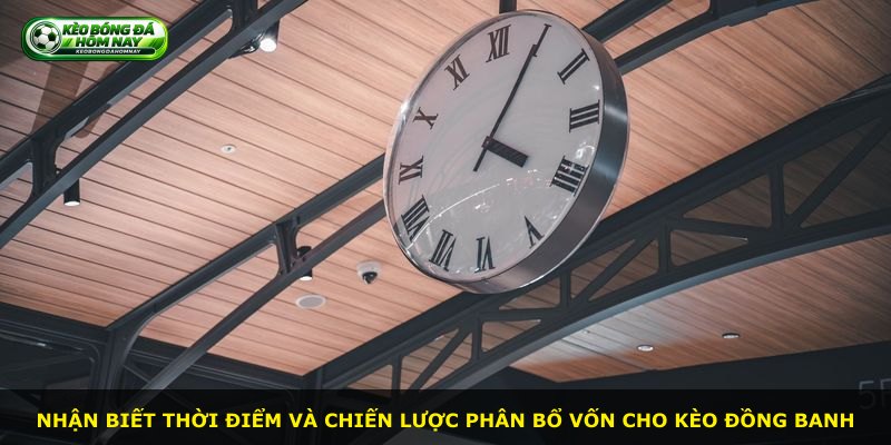 Nhận biết thời điểm và chiến lược phân bổ vốn cho kèo đồng banh